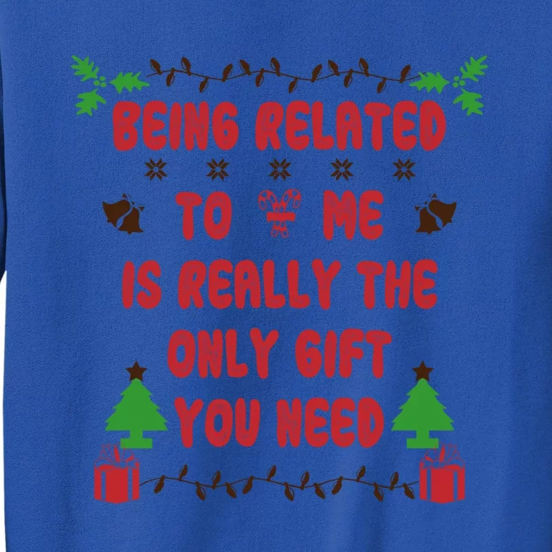 Being Related To Me Is Really The Only Gift You Need Gift Tall Sweatshirt