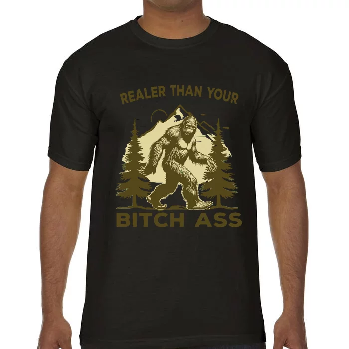 Bigfoot Realer Than Your Bitch Ass Sasquatch Funny Joke Comfort Colors T-Shirt