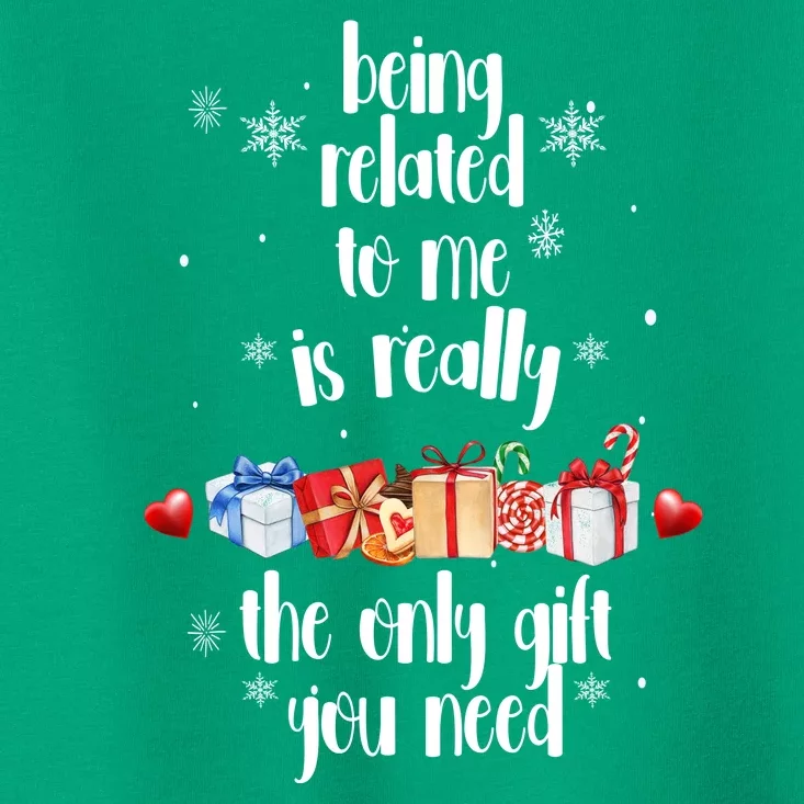 Being Related To Me Is Really The Only Gift You Need Funny Christmas Toddler T-Shirt