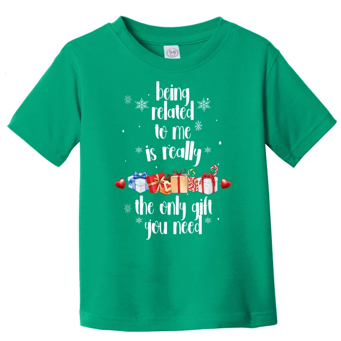 Being Related To Me Is Really The Only Gift You Need Funny Christmas Toddler T-Shirt