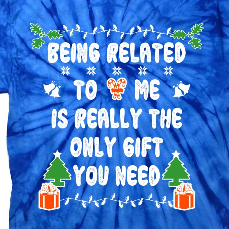 Being Related To Me Is Really The Only Gift You Need Gift Tie-Dye T-Shirt