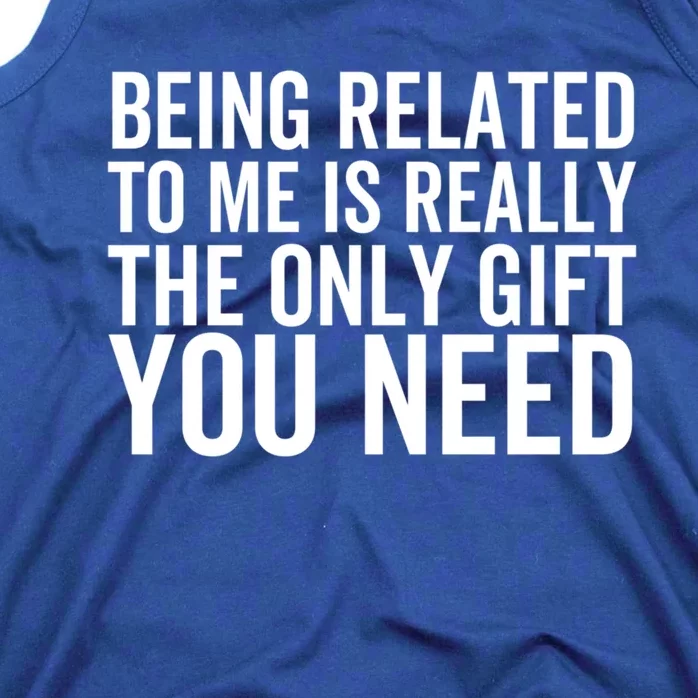 Being Related To Me Is Really The Only Gift You Need Gift Tank Top