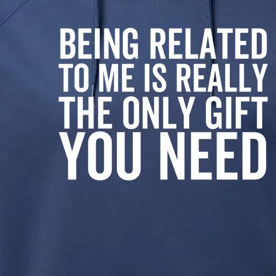 Being Related To Me Is Really The Only Gift You Need Gift Performance Fleece Hoodie