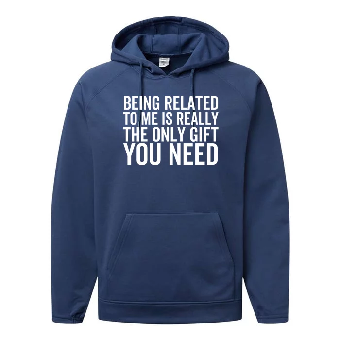 Being Related To Me Is Really The Only Gift You Need Gift Performance Fleece Hoodie