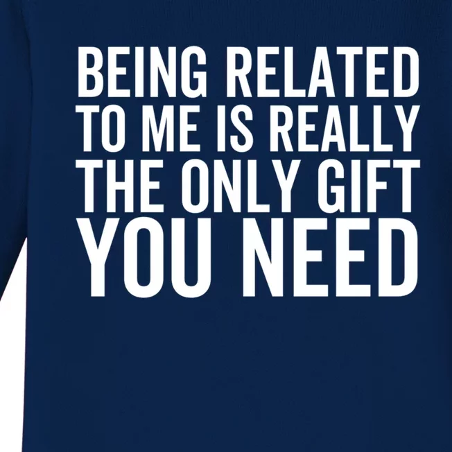 Being Related To Me Is Really The Only Gift You Need Gift Baby Long Sleeve Bodysuit