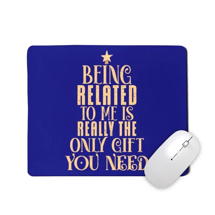 Being Related To Me Is Really The Only Gift You Need Gift Mousepad