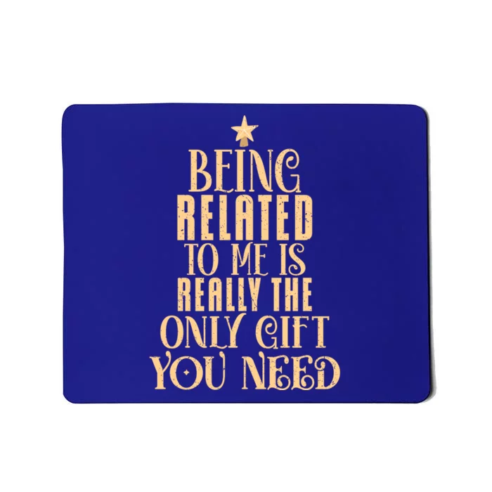 Being Related To Me Is Really The Only Gift You Need Gift Mousepad