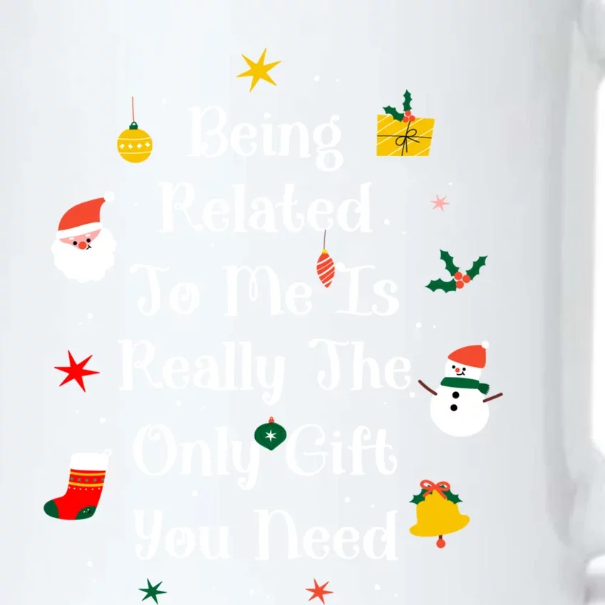 Being Related To Me Is Really The Only Gift You Need Cool Gift Black Color Changing Mug