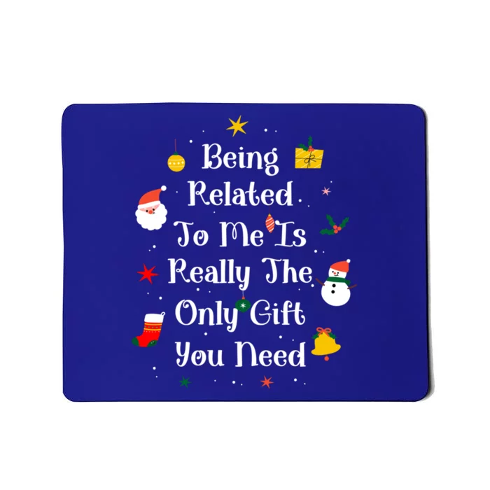 Being Related To Me Is Really The Only Gift You Need Cool Gift Mousepad