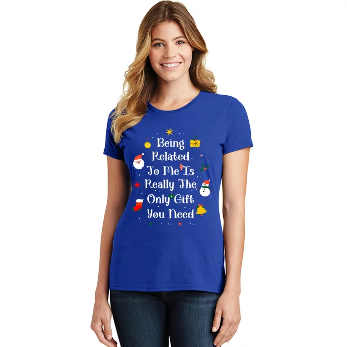 Being Related To Me Is Really The Only Gift You Need Gift Women's T-Shirt