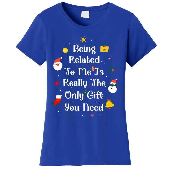 Being Related To Me Is Really The Only Gift You Need Gift Women's T-Shirt