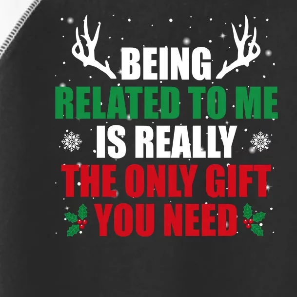 Being Related To Me Is Really The Only Gift You Need Toddler Fine Jersey T-Shirt