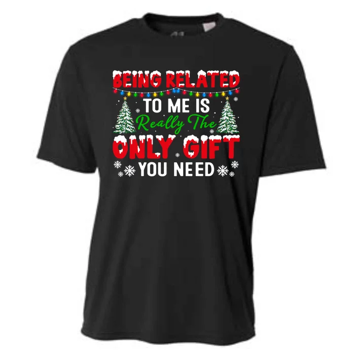 Being Related To Me Is Really The Only Gift You Need Xmas Cool Gift Cooling Performance Crew T-Shirt