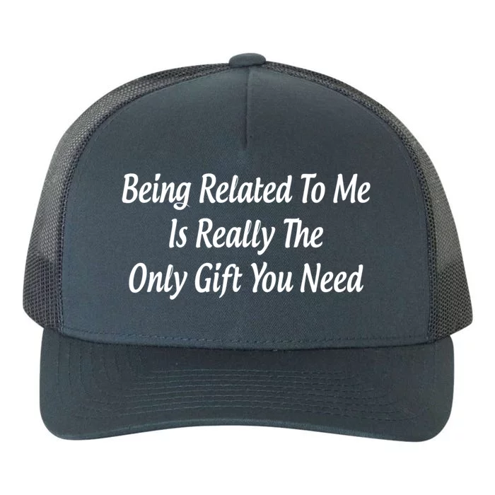 Being Related To Me Is Really The Only Gift You Need Gift Yupoong Adult 5-Panel Trucker Hat