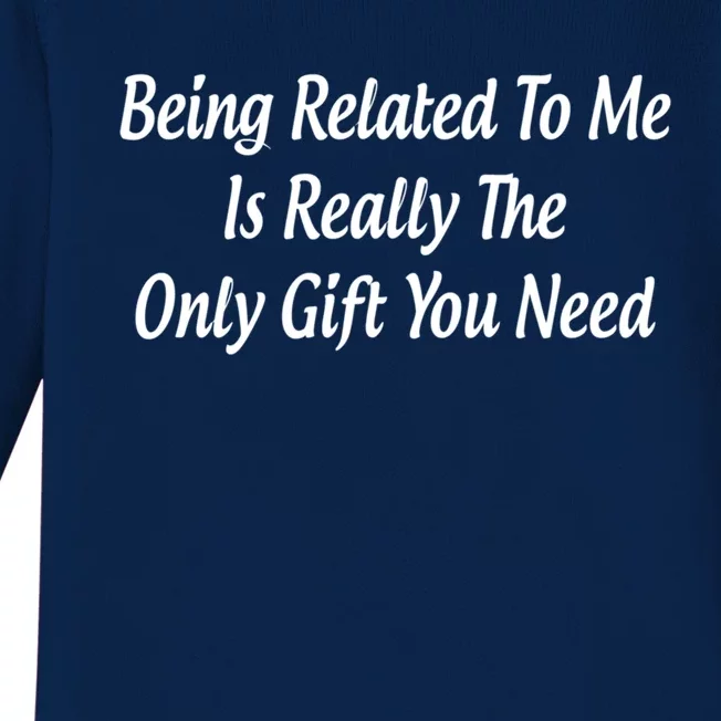 Being Related To Me Is Really The Only Gift You Need Gift Baby Long Sleeve Bodysuit