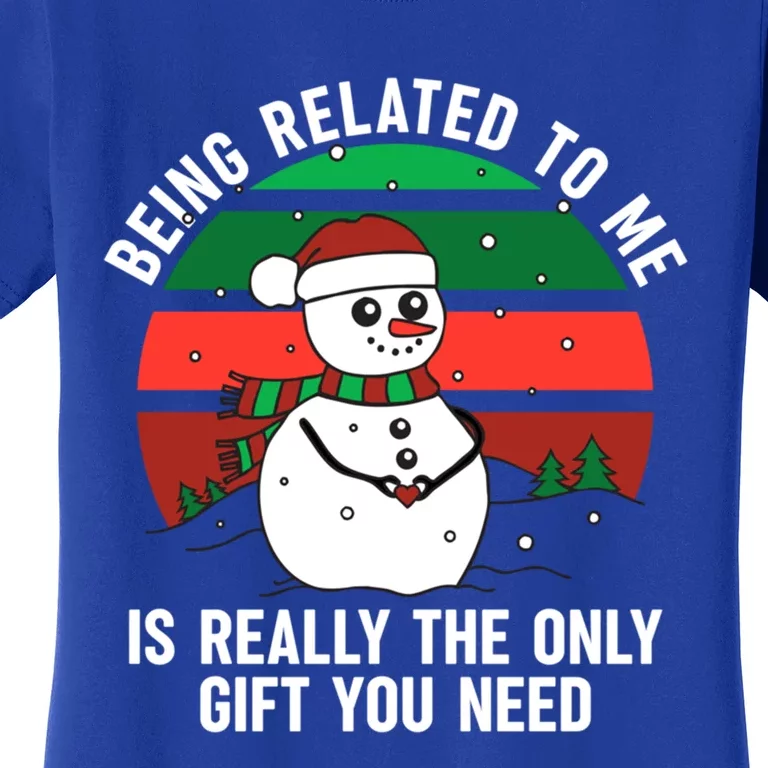 Being Related To Me Is Really The Only Gift You Need Gift Women's T-Shirt