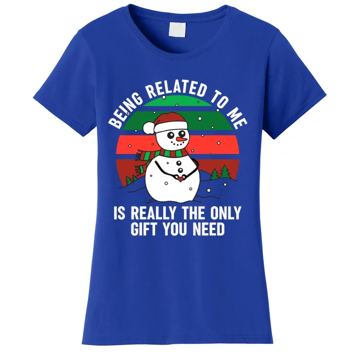 Being Related To Me Is Really The Only Gift You Need Gift Women's T-Shirt