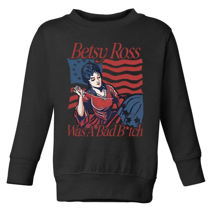 Betsy Ross Was A Bad Bitch Toddler Sweatshirt