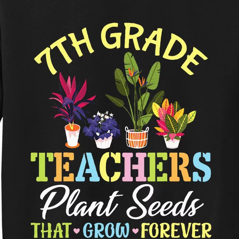 Back School 7th Grade Teachers Plant Seeds That Grow Forever Tall Sweatshirt