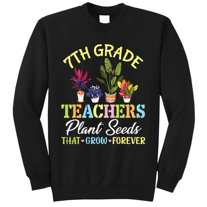 Back School 7th Grade Teachers Plant Seeds That Grow Forever Tall Sweatshirt