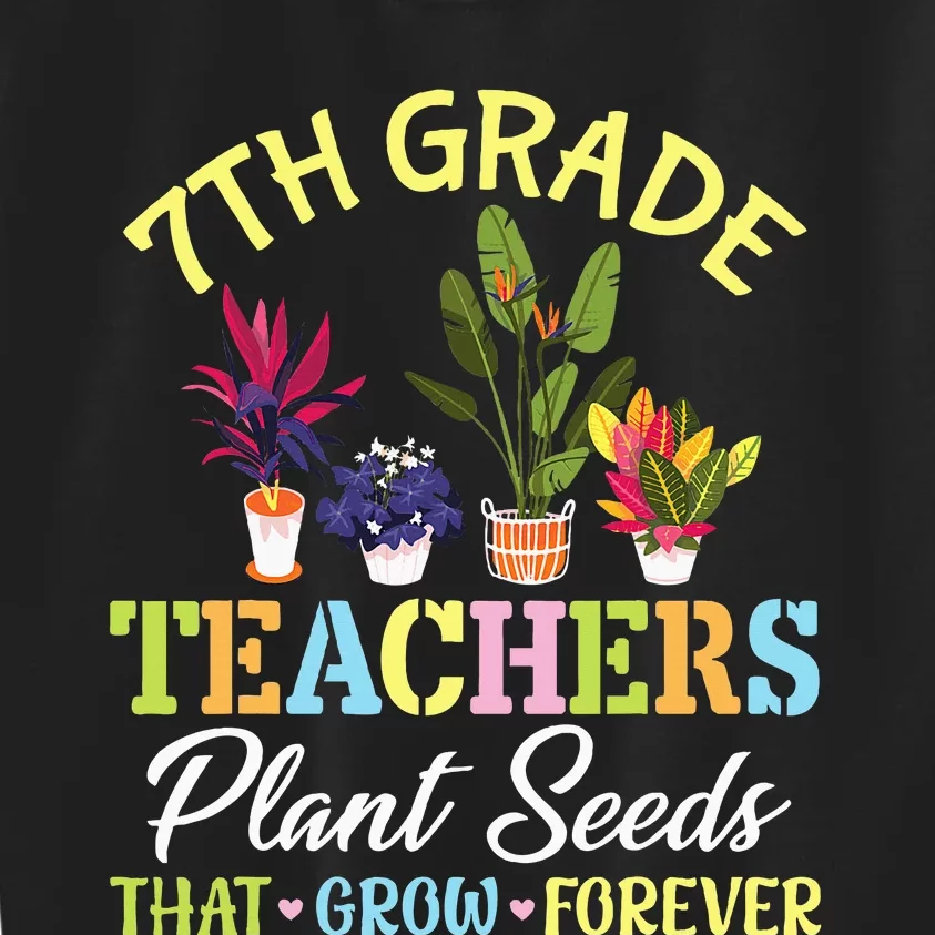 Back School 7th Grade Teachers Plant Seeds That Grow Forever Kids Sweatshirt