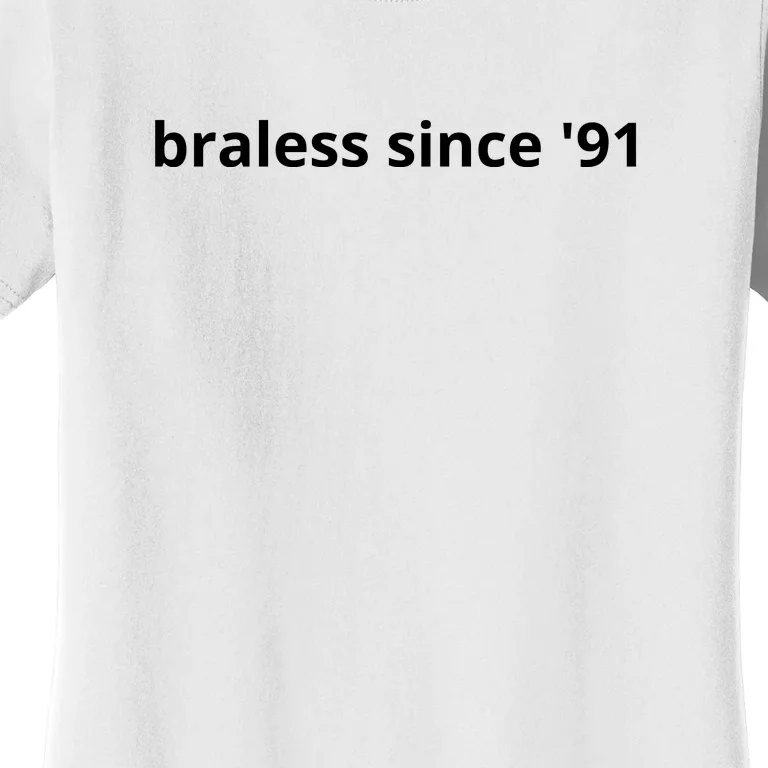 Braless Since '91 Women's T-Shirt