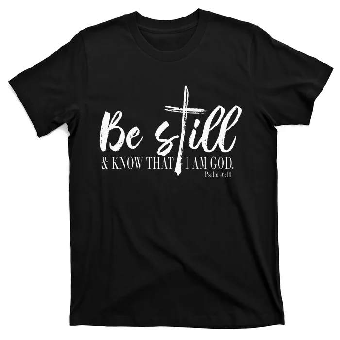 Be Still And Know That I Am God Psalm 46 10 T-Shirt