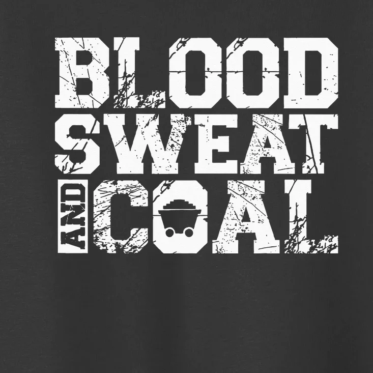 Blood Sweat And Coal For A Coal Miner Toddler T-Shirt