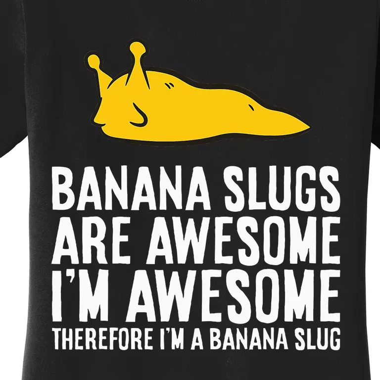 B.A.N.A.N.A. Slugs Are Awesome Therefore Im A Banana Slug Women's T-Shirt