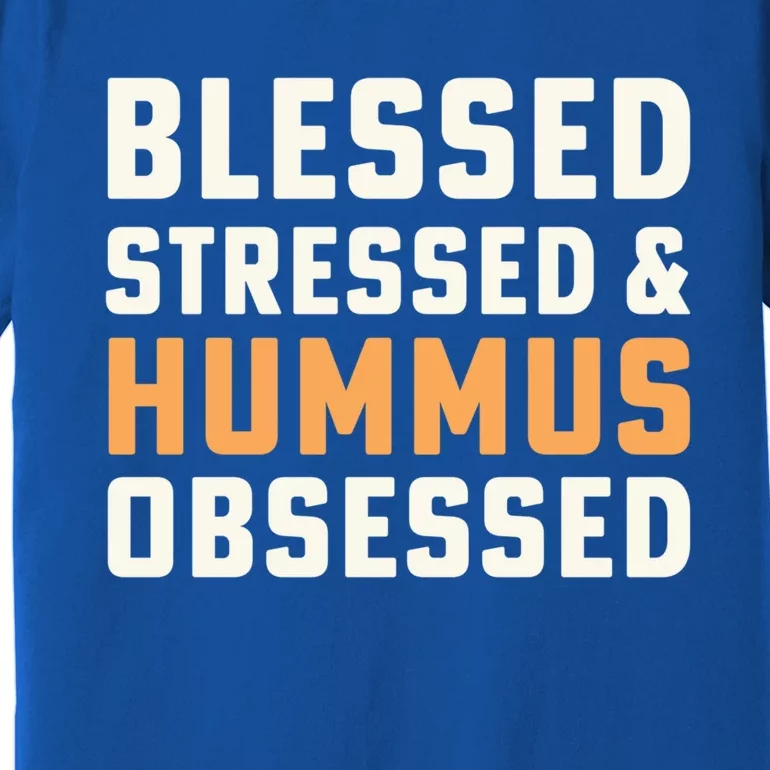 Blessed Stressed And Hummus Obsessed Hummus Chickpeas Vegan Funny Gift Premium T-Shirt