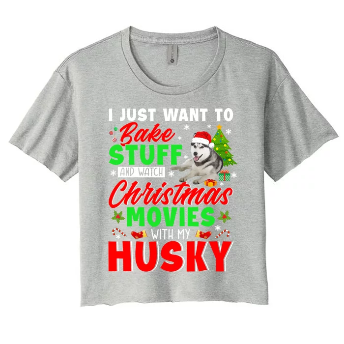 Bake Stuff And Watch Christmas Movies With My Husky Cute Gift Women's Crop Top Tee