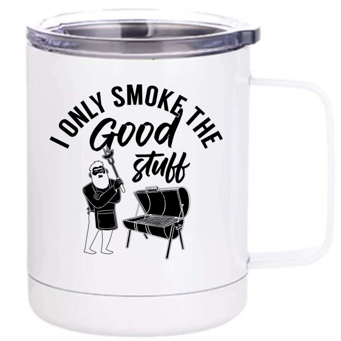 Barbecue Smoker Bbq Grill I Only Smoke The Good Stuff Gift Front & Back 12oz Stainless Steel Tumbler Cup