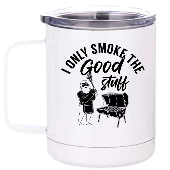 Barbecue Smoker Bbq Grill I Only Smoke The Good Stuff Gift Front & Back 12oz Stainless Steel Tumbler Cup