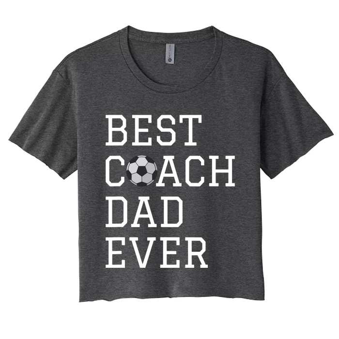 Best Soccer Coach Dad Ever Coaching Fathers Gift Women's Crop Top Tee