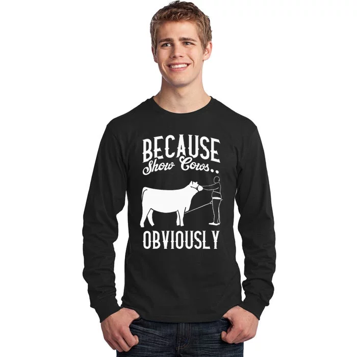 Because Show Cows Obviously Funny Cattle Showing Lover Tall Long Sleeve T-Shirt