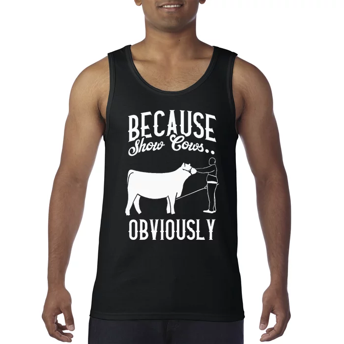 Because Show Cows Obviously Funny Cattle Showing Lover Tank Top