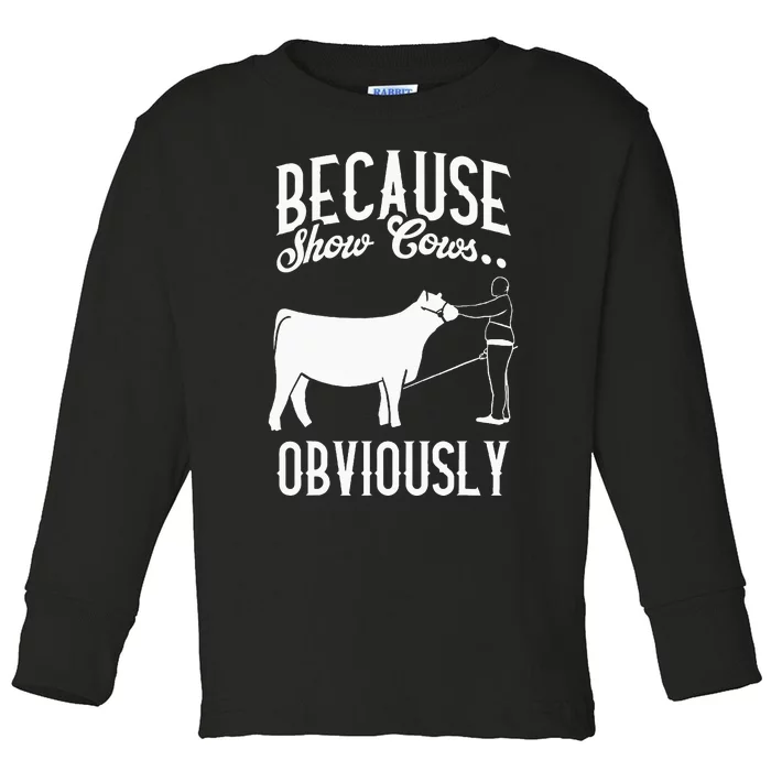 Because Show Cows Obviously Funny Cattle Showing Lover Toddler Long Sleeve Shirt