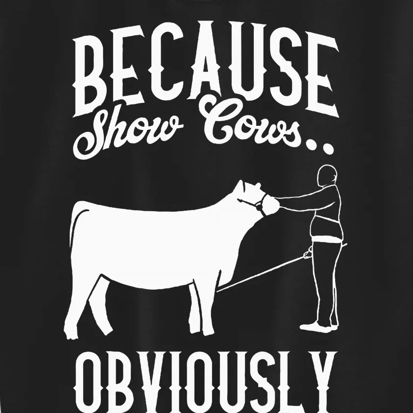 Because Show Cows Obviously Funny Cattle Showing Lover Kids Sweatshirt