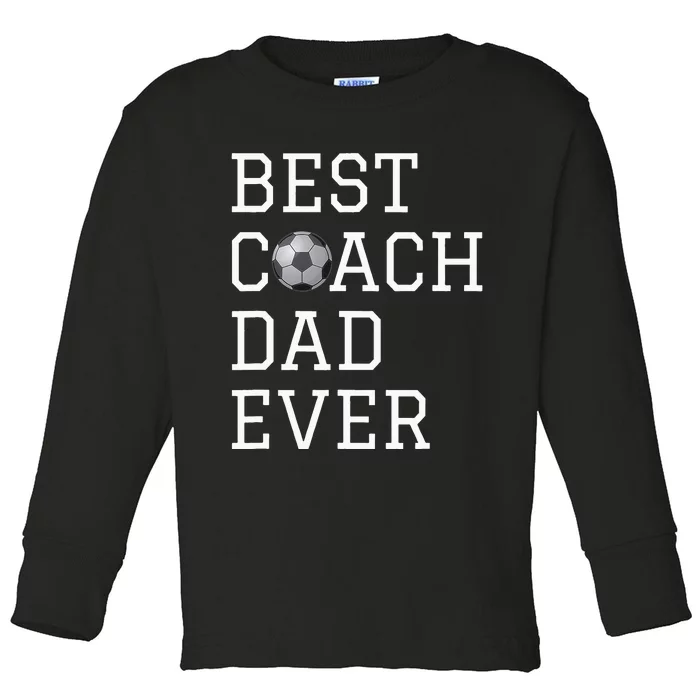 Best Soccer Coach Dad Ever Coaching Fathers Gift Toddler Long Sleeve Shirt