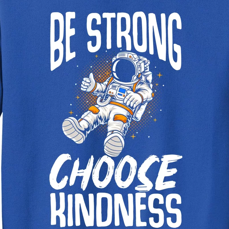 Be Strong Choose Kindness Be Kind Cool Gift Tall Sweatshirt