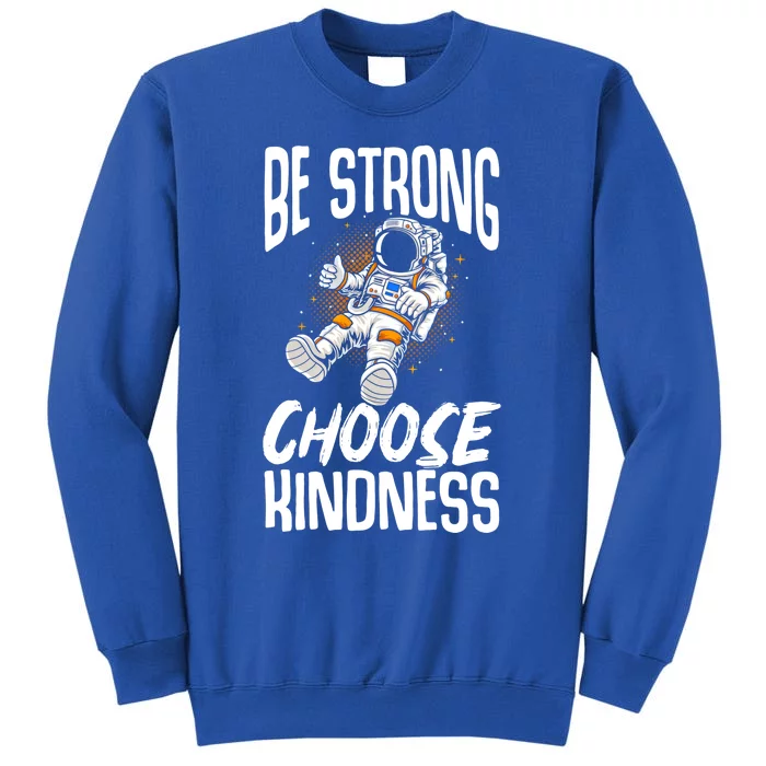 Be Strong Choose Kindness Be Kind Cool Gift Tall Sweatshirt