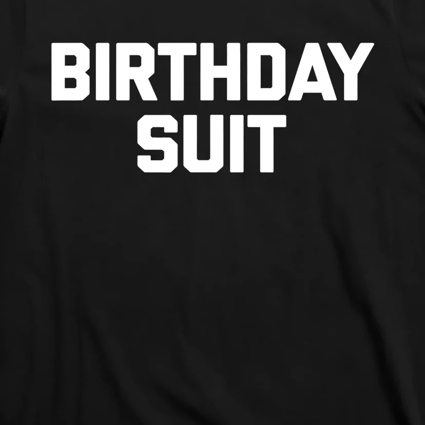 Birthday Suit Design funny saying sarcastic novelty Birthday T-Shirt