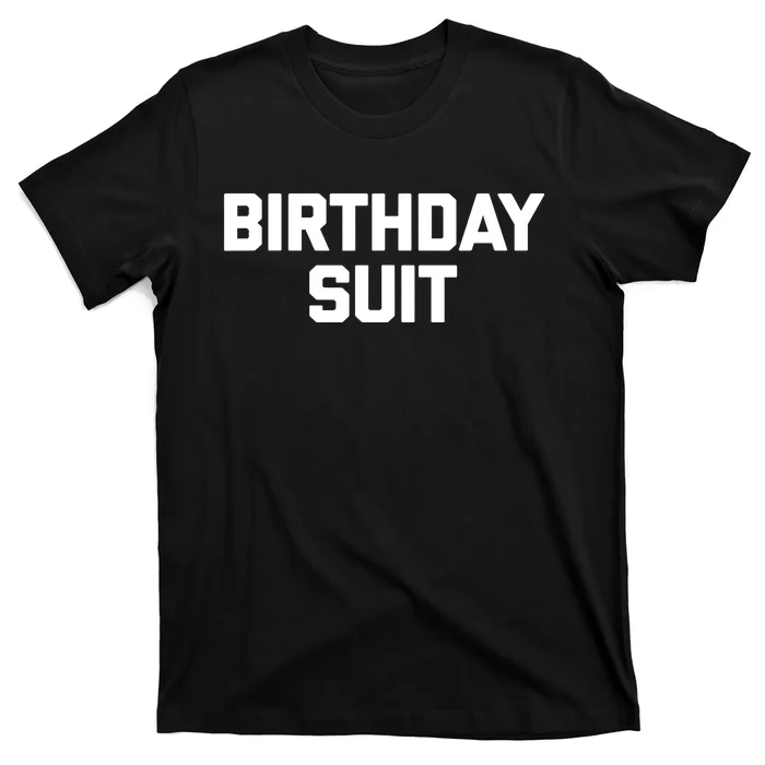 Birthday Suit Design funny saying sarcastic novelty Birthday T-Shirt