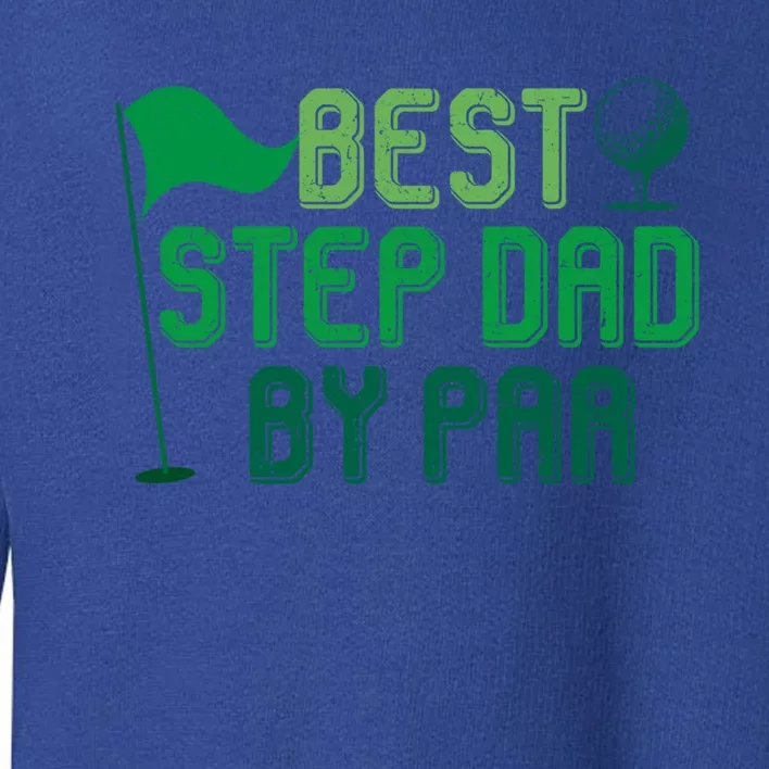 Best Step Dad By Par Funny Gift For FatherS Day Golfer Gift Toddler Sweatshirt