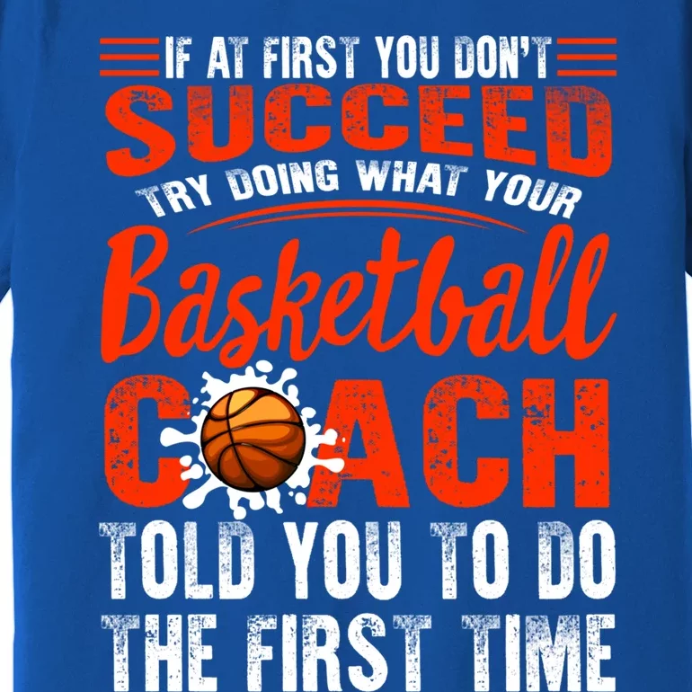 Basketball Succeed Do Coach Told First Time Sport Coaching Cool Gift Premium T-Shirt