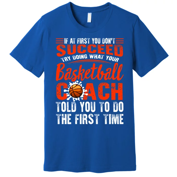 Basketball Succeed Do Coach Told First Time Sport Coaching Cool Gift Premium T-Shirt