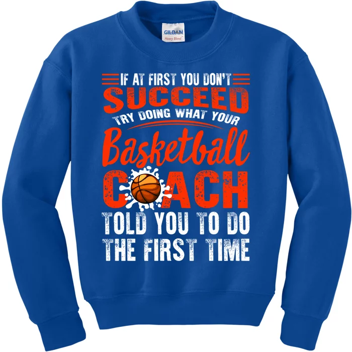 Basketball Succeed Do Coach Told First Time Sport Coaching Cool Gift Kids Sweatshirt