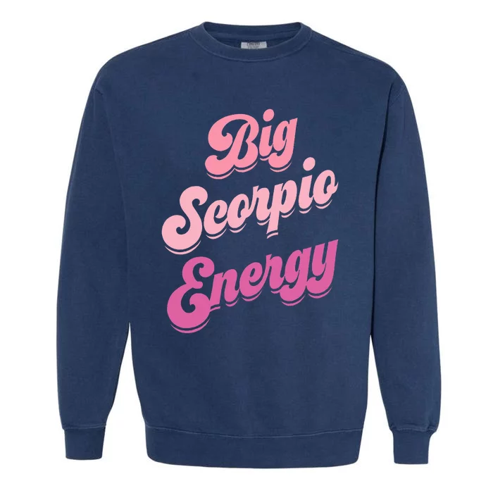 Big Scorpio Energy Scorpio Zodiac Sign Garment-Dyed Sweatshirt