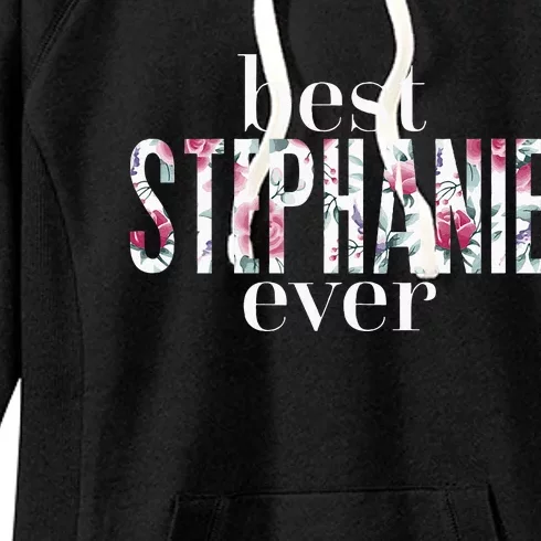 Best Stephanie Ever Name Stephanie Women's Fleece Hoodie