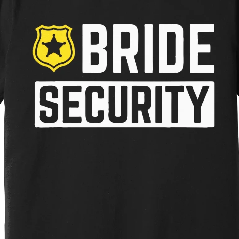 Bride Security Funny Wedding Bridal Party Premium T-Shirt